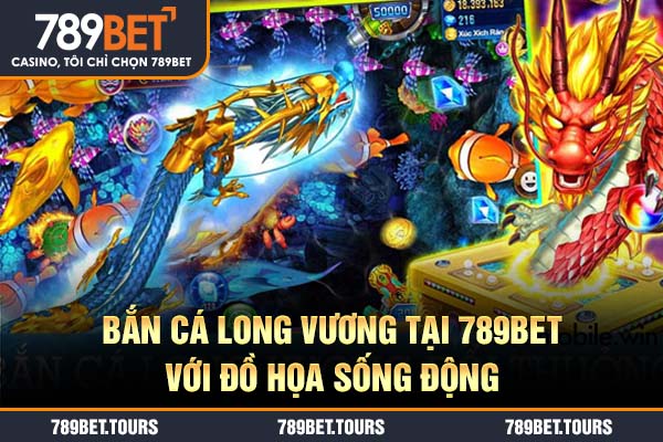 Bắn cá Long Vương tại 789bet với đồ họa sống động