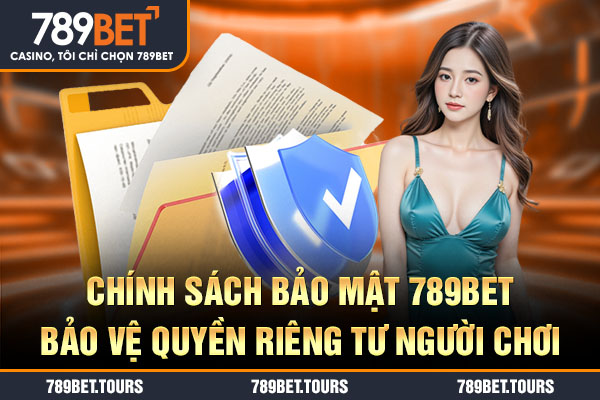 Chính sách bảo mật 789bet bảo vệ quyền riêng tư người chơi