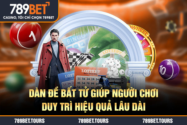 Dàn đề bất tử giúp người chơi duy trì hiệu quả lâu dài