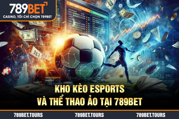 Kho kèo Esports và thể thao ảo tại 789bet