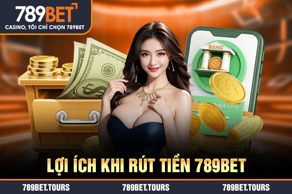 Lợi ích khi rút tiền 789bet