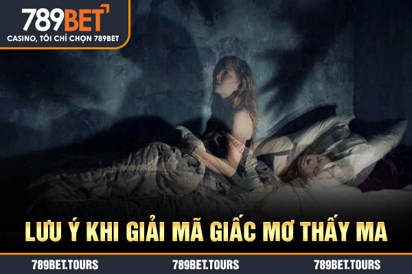 Lưu ý khi giải mã giấc mơ thấy ma