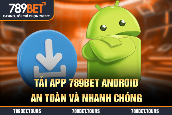 Tải app 789bet Android an toàn và nhanh chóng