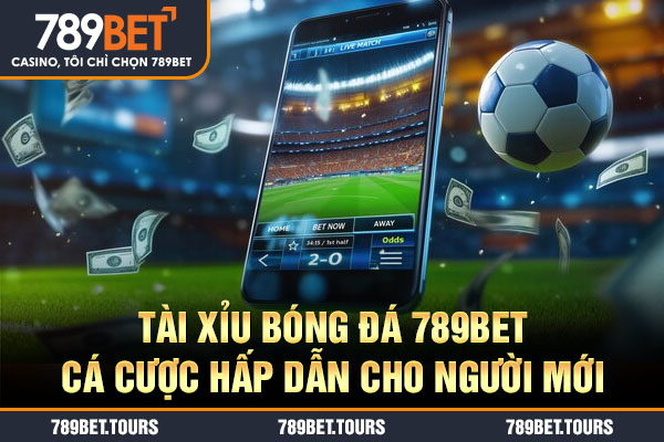 Tài xỉu bóng đá 789bet – Cá cược hấp dẫn cho người mới
