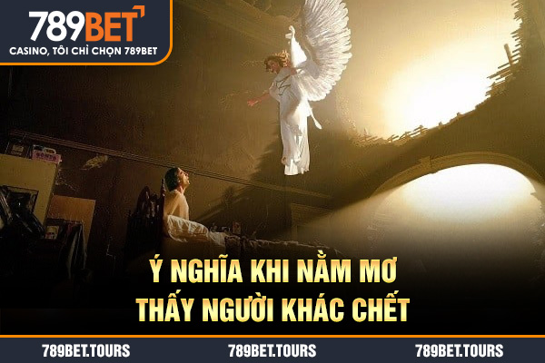 Ý nghĩa khi nằm mơ thấy người khác chết